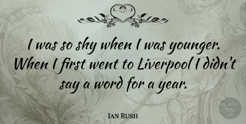 Ian Rush Quote About Years, Firsts, Shy: I Was So Shy When...