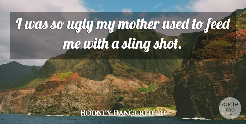 Rodney Dangerfield Quote About Funny, Mother, Humor: I Was So Ugly My...