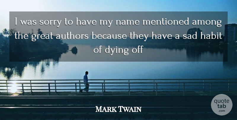 Mark Twain Quote About Among, Authors, Dying, Great, Habit: I Was Sorry To Have...