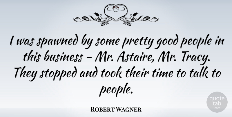 Robert Wagner Quote About People, Good People, Tracy: I Was Spawned By Some...