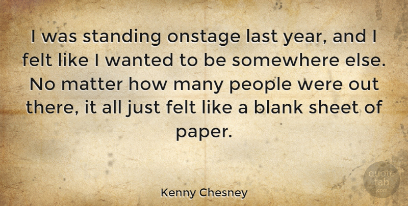 Kenny Chesney Quote About Blank, Felt, Onstage, People, Sheet: I Was Standing Onstage Last...