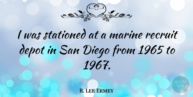 R. Lee Ermey Quote About Marine, San Diego, Recruit: I Was Stationed At A...