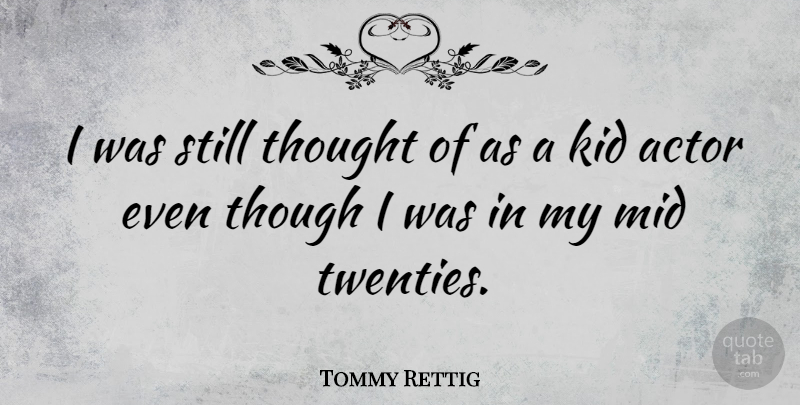 Tommy Rettig Quote About Kids, Twenties, Actors: I Was Still Thought Of...