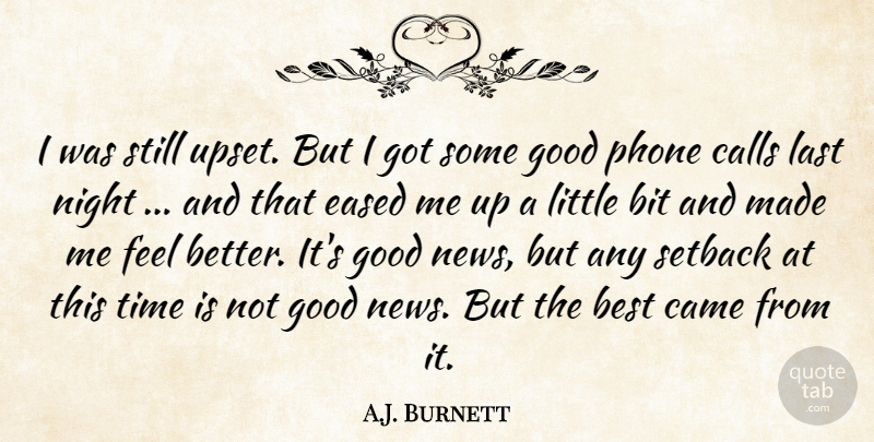 A.J. Burnett Quote About Best, Bit, Calls, Came, Good: I Was Still Upset But...