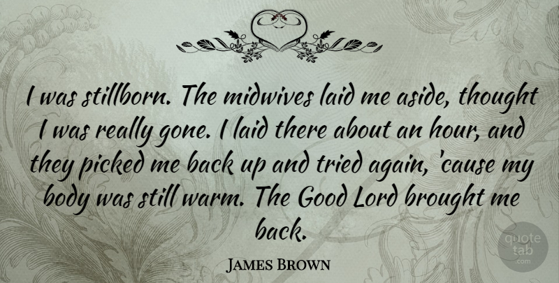 James Brown Quote About Body, Brought, Good, Laid, Lord: I Was Stillborn The Midwives...