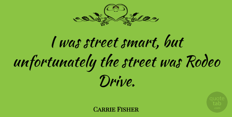 Carrie Fisher Quote About Smart, Rodeo, Streets: I Was Street Smart But...