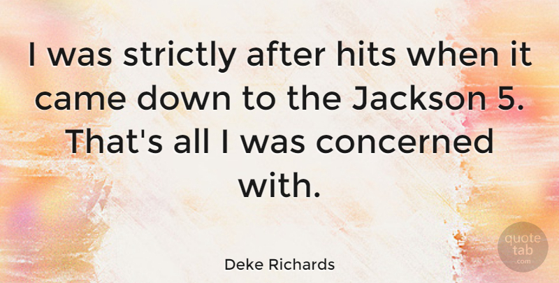 Deke Richards Quote About Hits, Strictly: I Was Strictly After Hits...