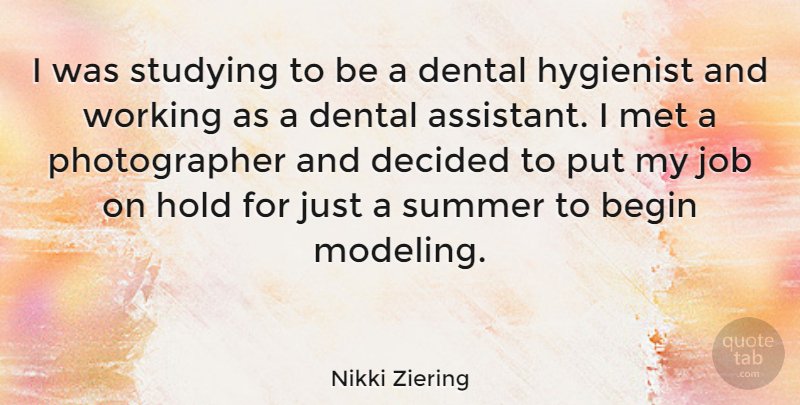 Nikki Ziering Quote About Begin, Decided, Dental, Job, Met: I Was Studying To Be...