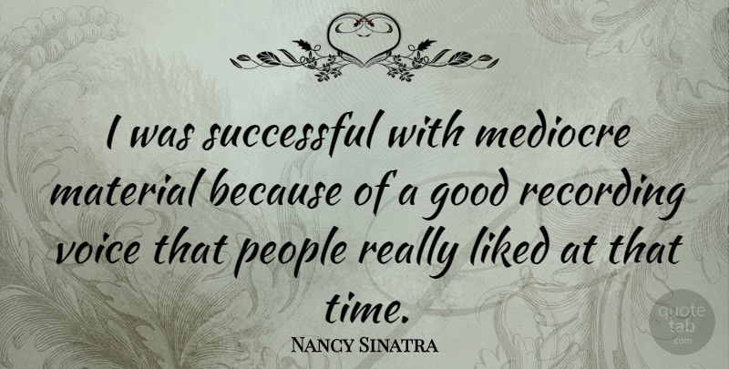 Nancy Sinatra Quote About Successful, Voice, People: I Was Successful With Mediocre...