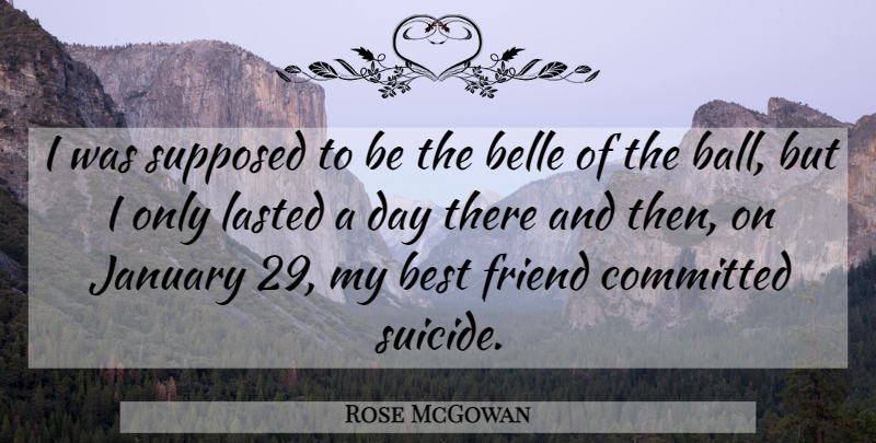 Rose McGowan Quote About Belle, Best, Committed, Friend, January: I Was Supposed To Be...