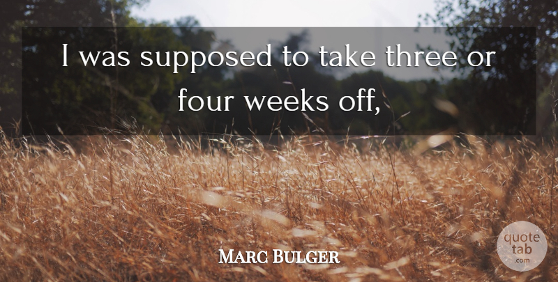 Marc Bulger Quote About Four, Supposed, Three, Weeks: I Was Supposed To Take...