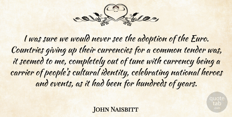 John Naisbitt Quote About Adoption, Common, Countries, Cultural, Currency: I Was Sure We Would...