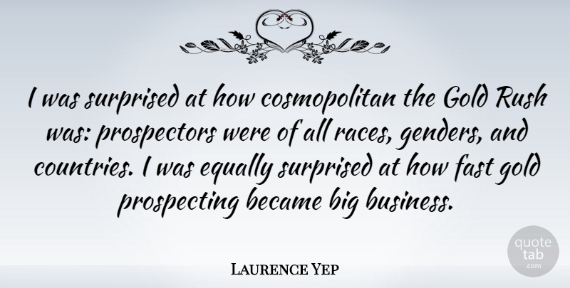 Laurence Yep Quote About Became, Business, Equally, Rush, Surprised: I Was Surprised At How...