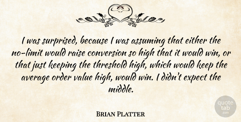 Brian Platter Quote About Assuming, Average, Conversion, Either, Expect: I Was Surprised Because I...