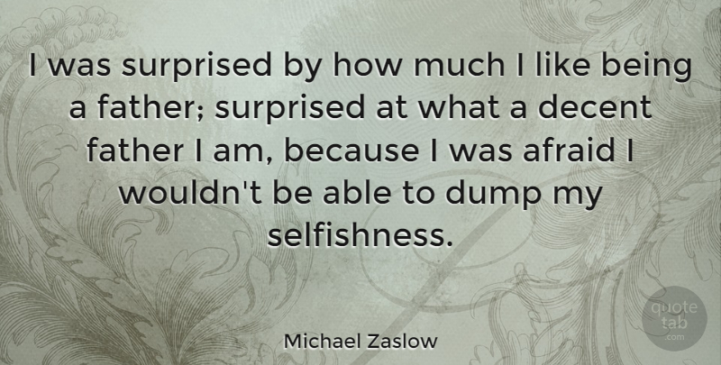 Michael Zaslow Quote About Father, Selfishness, Able: I Was Surprised By How...