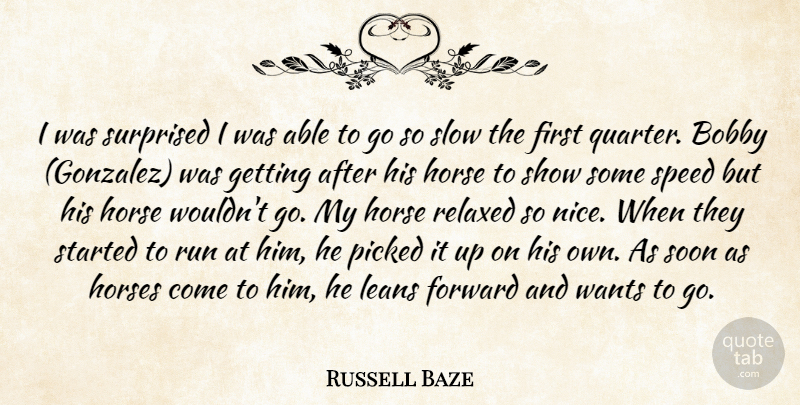 Russell Baze Quote About Bobby, Forward, Horse, Horses, Picked: I Was Surprised I Was...