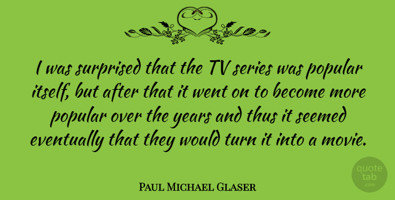 Paul Michael Glaser Quote About Eventually, Popular, Seemed, Series, Surprised: I Was Surprised That The...