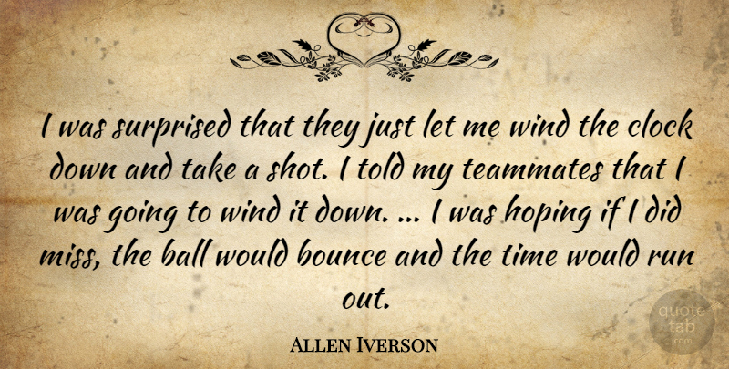 Allen Iverson Quote About Ball, Bounce, Clock, Hoping, Run: I Was Surprised That They...