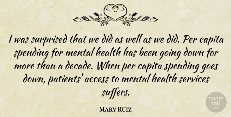 Mary Ruiz Quote About Access, Goes, Health, Mental, Per: I Was Surprised That We...