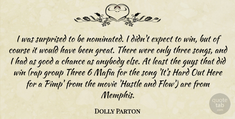 Dolly Parton Quote About Anybody, Chance, Course, Expect, Good: I Was Surprised To Be...