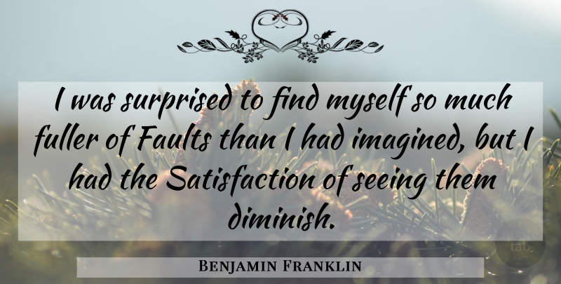 Benjamin Franklin Quote About Happiness, Satisfaction, Faults: I Was Surprised To Find...