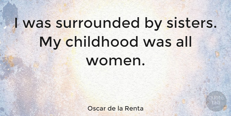 Oscar de la Renta Quote About Childhood: I Was Surrounded By Sisters...