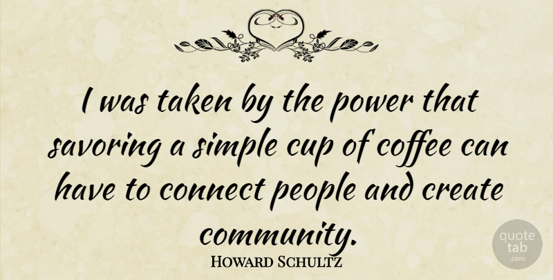 Howard Schultz Quote About Coffee, Taken, Simple: I Was Taken By The...
