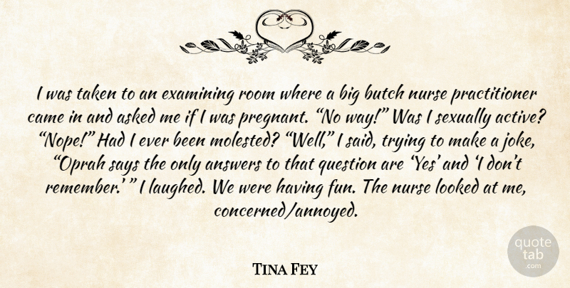 Tina Fey Quote About Fun, Taken, Nurse: I Was Taken To An...