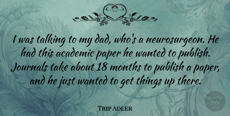 Trip Adler Quote About Dad, Journals, Months, Paper, Publish: I Was Talking To My...