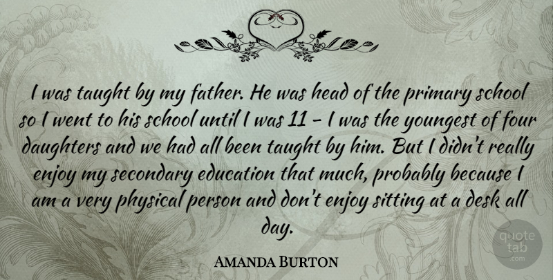 Amanda Burton Quote About Daughters, Desk, Education, Four, Head: I Was Taught By My...