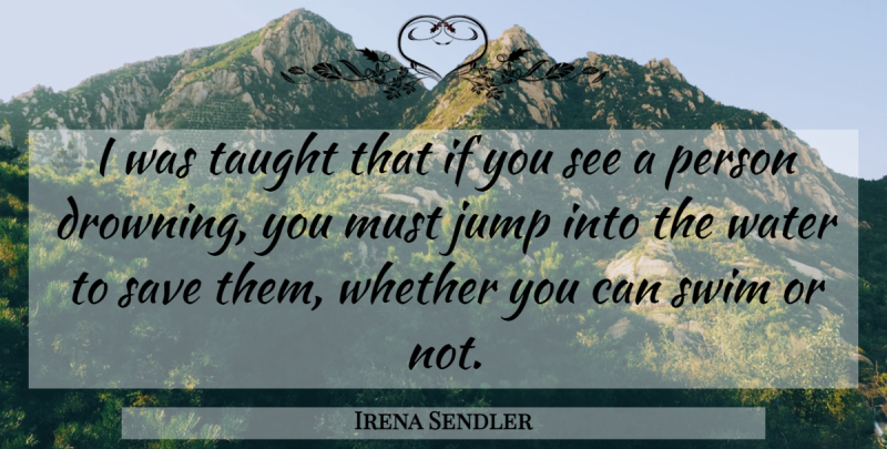 Irena Sendler Quote About Water, Swim, Taught: I Was Taught That If...