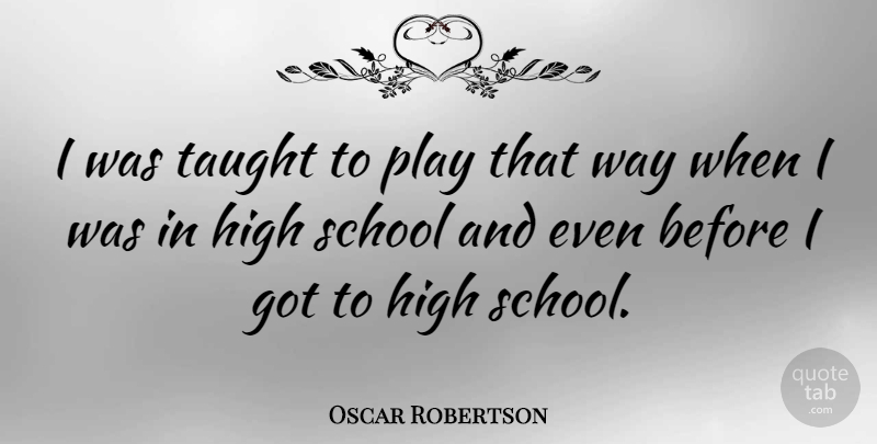 Oscar Robertson Quote About Basketball, School, Play: I Was Taught To Play...