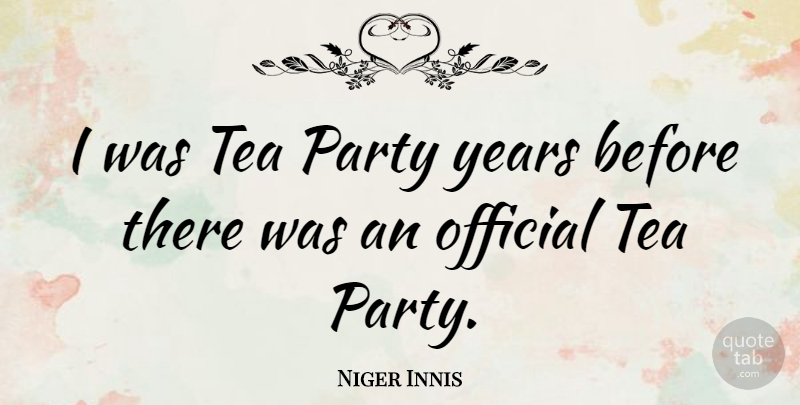 Niger Innis Quote About Party, Years, Tea: I Was Tea Party Years...