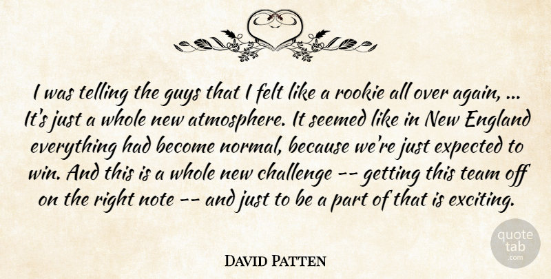 David Patten Quote About Challenge, England, Expected, Felt, Guys: I Was Telling The Guys...