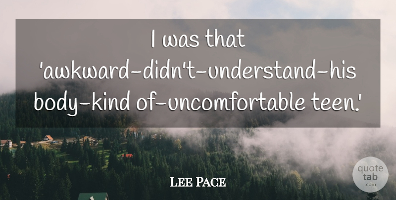 Lee Pace Quote About Awkward, Body, Kind: I Was That Awkward Didnt...