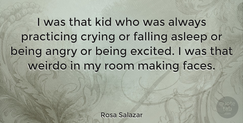 Rosa Salazar Quote About Angry, Asleep, Crying, Falling, Kid: I Was That Kid Who...
