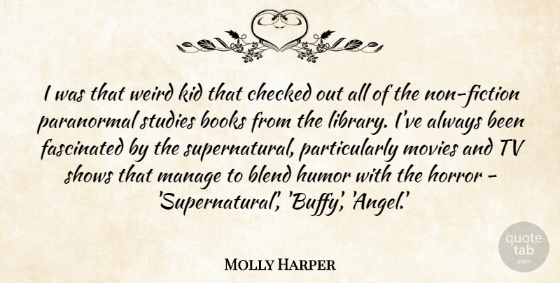 Molly Harper Quote About Blend, Books, Checked, Fascinated, Horror: I Was That Weird Kid...