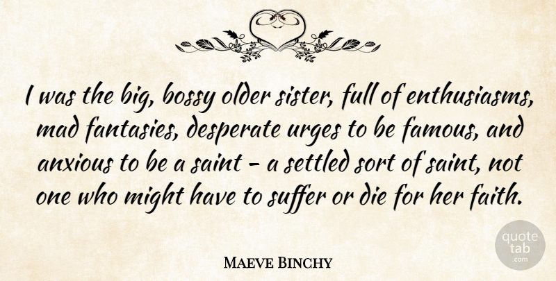 Maeve Binchy Quote About Mad, Suffering, Might: I Was The Big Bossy...