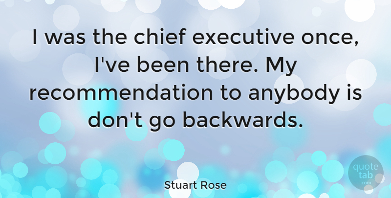 Stuart Rose Quote About Recommendations, Chiefs, Chief Executives: I Was The Chief Executive...