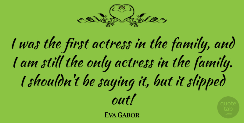 Eva Gabor Quote About Actresses, Firsts, Stills: I Was The First Actress...