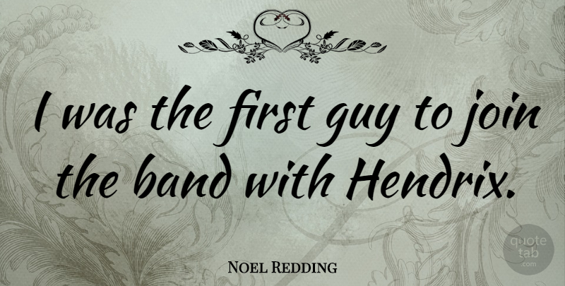 Noel Redding Quote About undefined: I Was The First Guy...