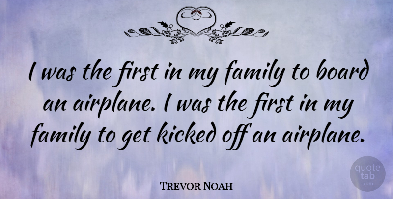 Trevor Noah Quote About Family, Kicked: I Was The First In...
