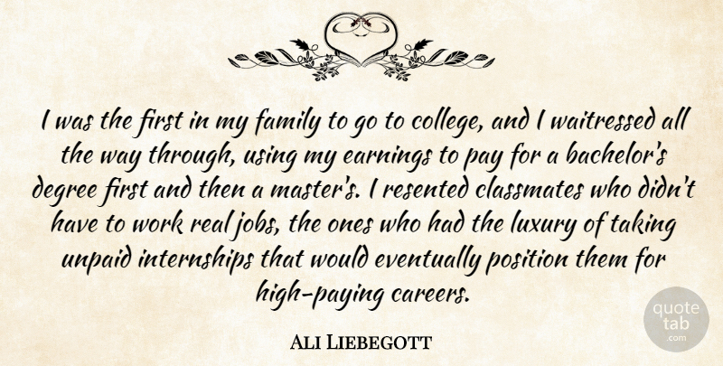 Ali Liebegott Quote About Classmates, Degree, Earnings, Eventually, Family: I Was The First In...