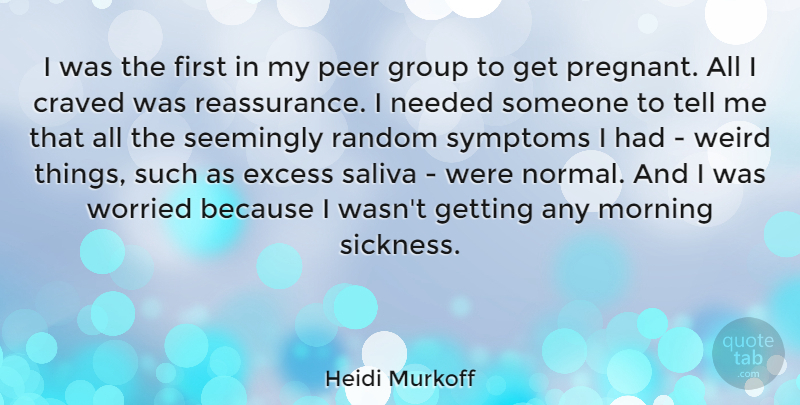 Heidi Murkoff Quote About Excess, Morning, Needed, Peer, Random: I Was The First In...