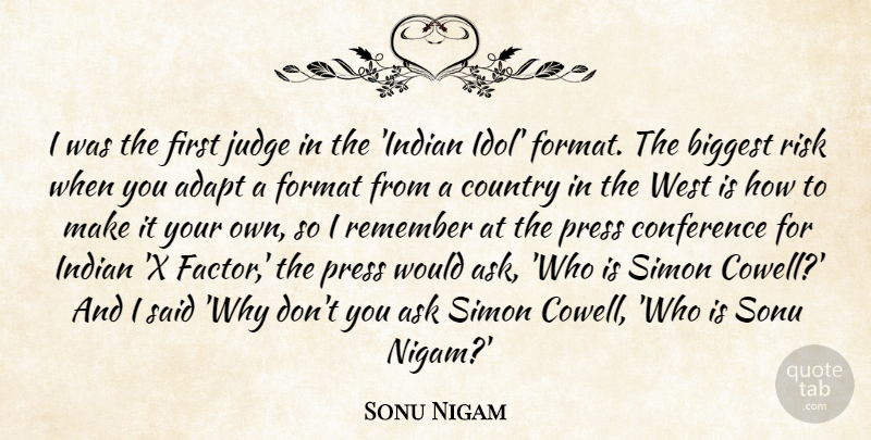 Sonu Nigam Quote About Ask, Biggest, Conference, Country, Format: I Was The First Judge...