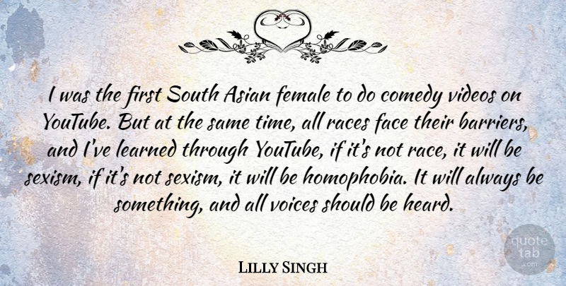 Lilly Singh Quote About Asian, Female, Learned, Races, South: I Was The First South...