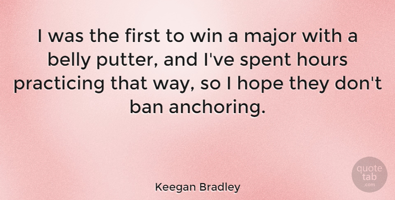 Keegan Bradley Quote About Ban, Belly, Hope, Major, Practicing: I Was The First To...