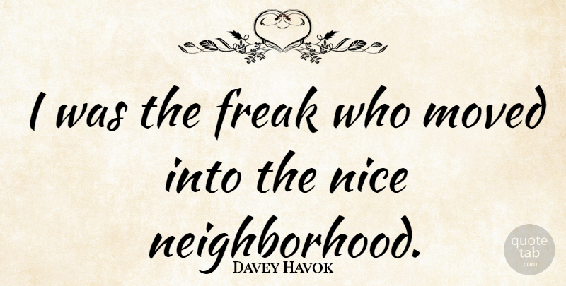 Davey Havok Quote About Nice, Freak, Neighborhood: I Was The Freak Who...