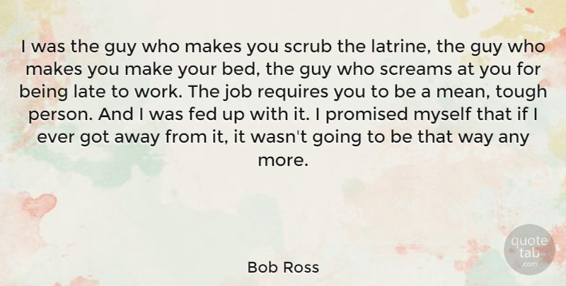 Bob Ross Quote About Fed, Guy, Job, Promised, Requires: I Was The Guy Who...