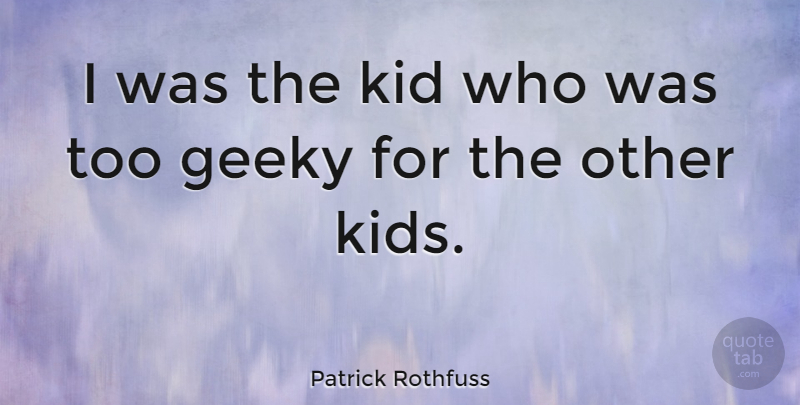 Patrick Rothfuss Quote About undefined: I Was The Kid Who...